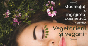 Read more about the article Ghid esential – machiajul si ingrijirea cosmetica pentru vegetarieni si vegani